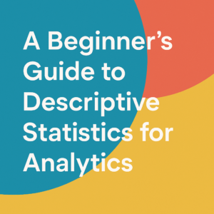 Read more about the article 📊 A Beginner’s Guide to Descriptive Statistics for Analytics